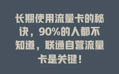 长期使用流量卡的秘诀，90%的人都不知道，联通自营流量卡是关键！