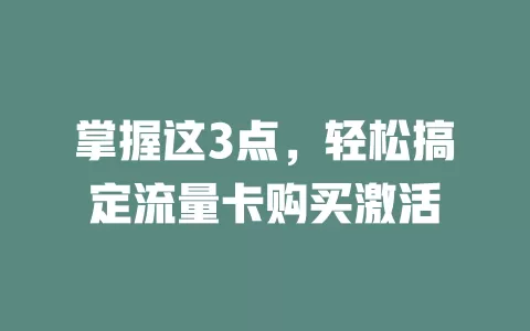 掌握这3点，轻松搞定流量卡购买激活