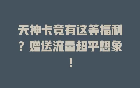 天神卡竟有这等福利？赠送流量超乎想象！