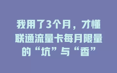 我用了3个月，才懂联通流量卡每月限量的“坑”与“香”