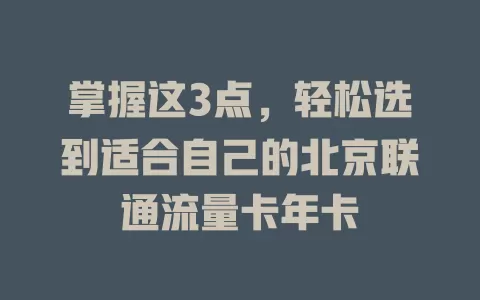 掌握这3点，轻松选到适合自己的北京联通流量卡年卡