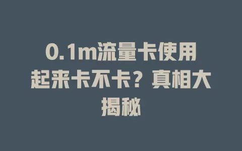 0.1m流量卡使用起来卡不卡？真相大揭秘
