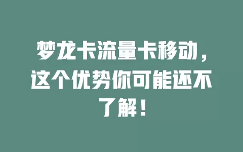 梦龙卡流量卡移动，这个优势你可能还不了解！