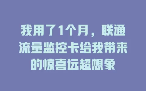 我用了1个月，联通流量监控卡给我带来的惊喜远超想象
