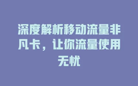 深度解析移动流量非凡卡，让你流量使用无忧