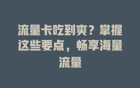流量卡吃到爽？掌握这些要点，畅享海量流量