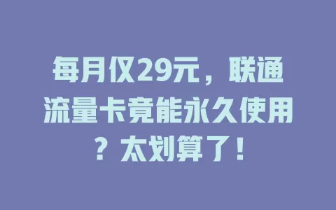 每月仅29元，联通流量卡竟能永久使用？太划算了！