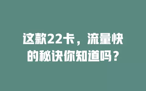 这款22卡，流量快的秘诀你知道吗？