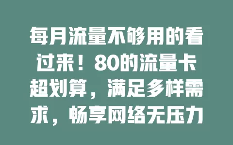 每月流量不够用的看过来！80的流量卡超划算，满足多样需求，畅享网络无压力