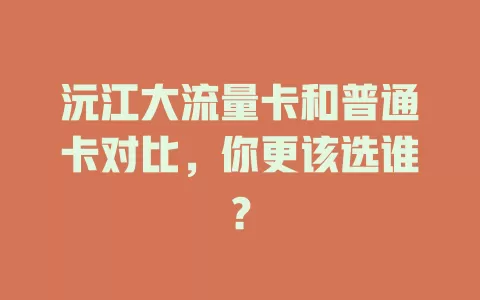沅江大流量卡和普通卡对比，你更该选谁？