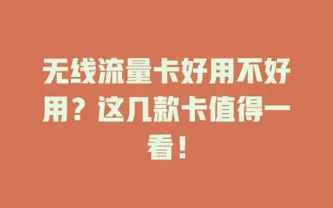 无线流量卡好用不好用？这几款卡值得一看！
