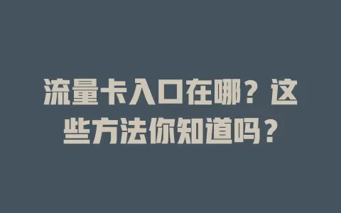 流量卡入口在哪？这些方法你知道吗？