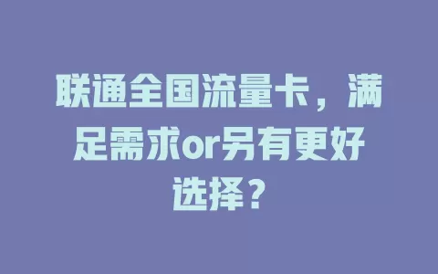 联通全国流量卡，满足需求or另有更好选择？
