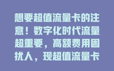 想要超值流量卡的注意！数字化时代流量超重要，高额费用困扰人，现超值流量卡免费机会来啦，虽有条件但超实惠，能满足上网需求，免费亮点足，了解规则就能安心享，快抓住开启免费流量之旅！