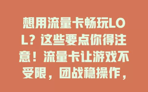 想用流量卡畅玩LOL？这些要点你得注意！流量卡让游戏不受限，团战稳操作，套餐多样可选。选卡时留意网络与套餐，准备好就能随时随地畅享LOL乐趣！