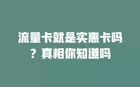 流量卡就是实惠卡吗？真相你知道吗