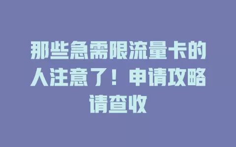 那些急需限流量卡的人注意了！申请攻略请查收