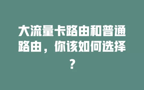 大流量卡路由和普通路由，你该如何选择？