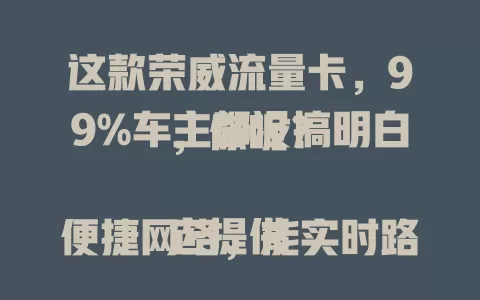 这款荣威流量卡，99%车主都没搞明白，你呢？

它提供便捷网络，能实时路况规划路线、远程控车。很多车主对其套餐及使用有困惑，长途和通勤车主选套餐有讲究，快深入探索让出行更智能舒适！