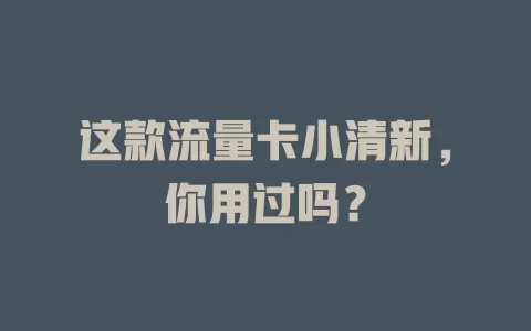 这款流量卡小清新，你用过吗？