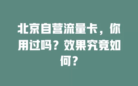 北京自营流量卡，你用过吗？效果究竟如何？