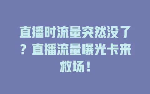 直播时流量突然没了？直播流量曝光卡来救场！