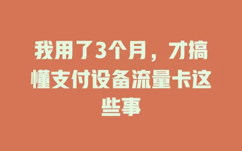 我用了3个月，才搞懂支付设备流量卡这些事