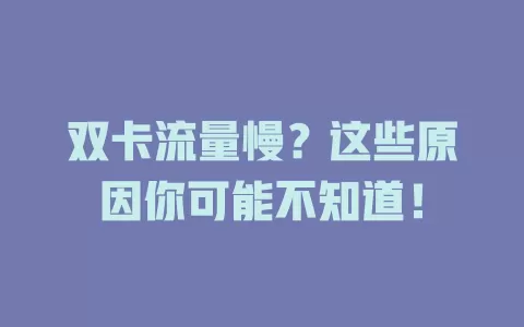 双卡流量慢？这些原因你可能不知道！