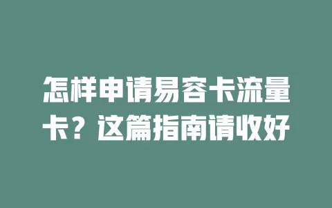 怎样申请易容卡流量卡？这篇指南请收好