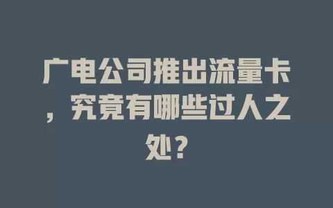 广电公司推出流量卡，究竟有哪些过人之处？