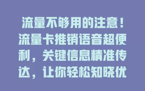 流量不够用的注意！流量卡推销语音超便利，关键信息精准传达，让你轻松知晓优势，告别繁琐文字，快来感受高效便捷