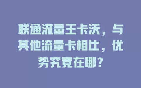 联通流量王卡沃，与其他流量卡相比，优势究竟在哪？