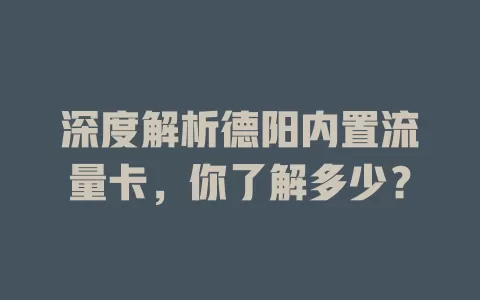 深度解析德阳内置流量卡，你了解多少？