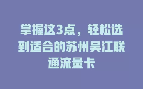 掌握这3点，轻松选到适合的苏州吴江联通流量卡