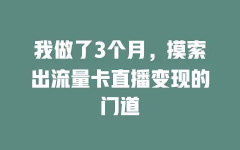 我做了3个月，摸索出流量卡直播变现的门道