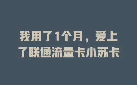 我用了1个月，爱上了联通流量卡小苏卡