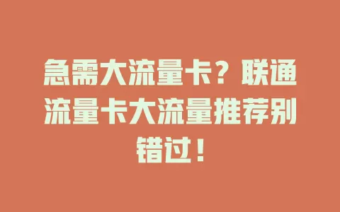 急需大流量卡？联通流量卡大流量推荐别错过！