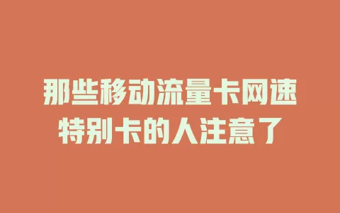 那些移动流量卡网速特别卡的人注意了