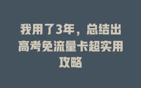 我用了3年，总结出高考免流量卡超实用攻略