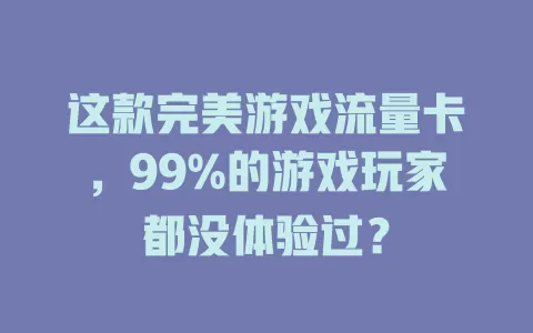 这款完美游戏流量卡，99%的游戏玩家都没体验过？