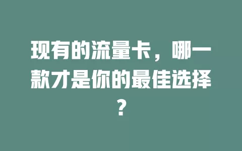 现有的流量卡，哪一款才是你的最佳选择？