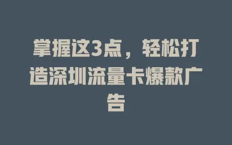 掌握这3点，轻松打造深圳流量卡爆款广告