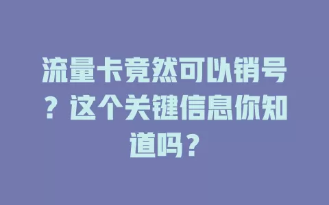 流量卡竟然可以销号？这个关键信息你知道吗？