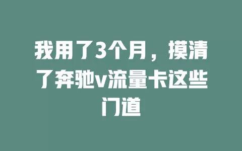 我用了3个月，摸清了奔驰v流量卡这些门道