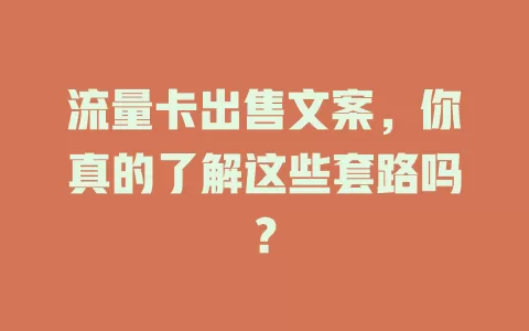 流量卡出售文案，你真的了解这些套路吗？