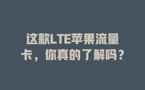 这款LTE苹果流量卡，你真的了解吗？