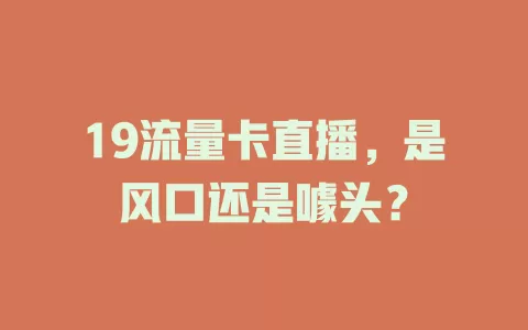 19流量卡直播，是风口还是噱头？