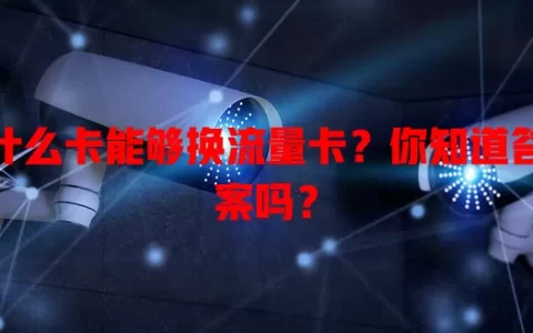 什么卡能够换流量卡？你知道答案吗？
