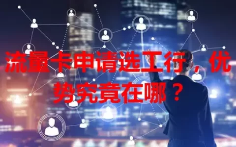 流量卡申请选工行，优势究竟在哪？