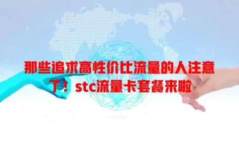 那些追求高性价比流量的人注意了！stc流量卡套餐来啦